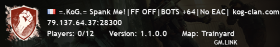 =.KoG.= Spank Me!|FF OFF|BOTS +64|No EAC| kog-clan.com